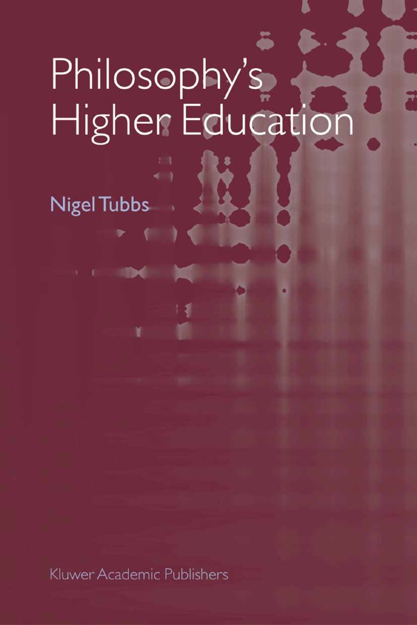 Titlebook: Philosophy‘s Higher Education; Nigel Tubbs Book 2005 Springer Science+Business Media B.V. 2005 Friedrich Nietzsche.Georg Wilhelm Friedrich Titlebook: Philosophy‘s Higher Education; Nigel Tubbs Book 2005 Springer Science+Business Media B.V. 2005 Friedrich Nietzsche.Georg Wilhelm Friedrich