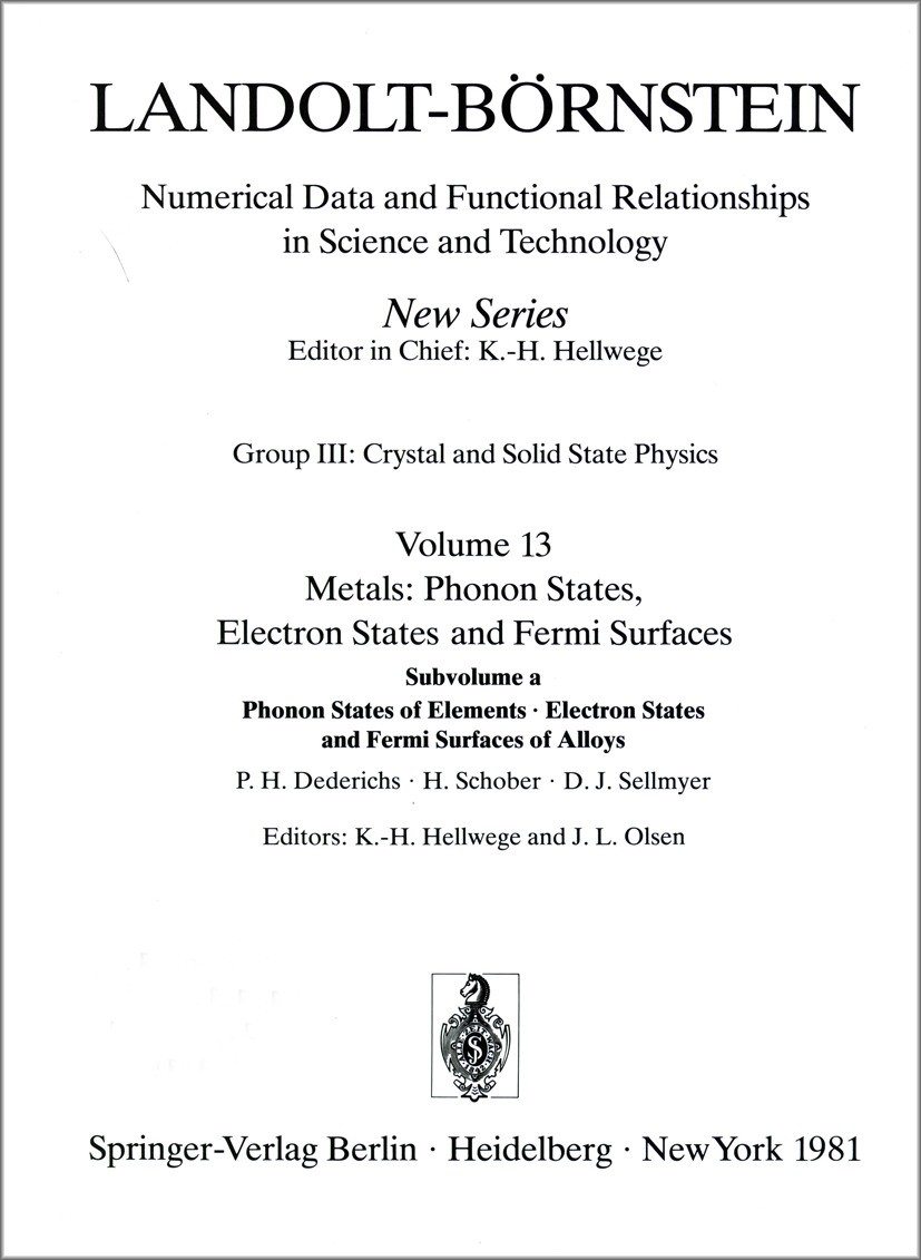 Titlebook: Phonon States of Elements. Electron States and Fermi Surfaces of Alloys / Phononenzustände von Eleme; K.-H. Hellwege,J. L. Olsen Book 1981 Titlebook: Phonon States of Elements. Electron States and Fermi Surfaces of Alloys / Phononenzustände von Eleme; K.-H. Hellwege,J. L. Olsen Book 1981