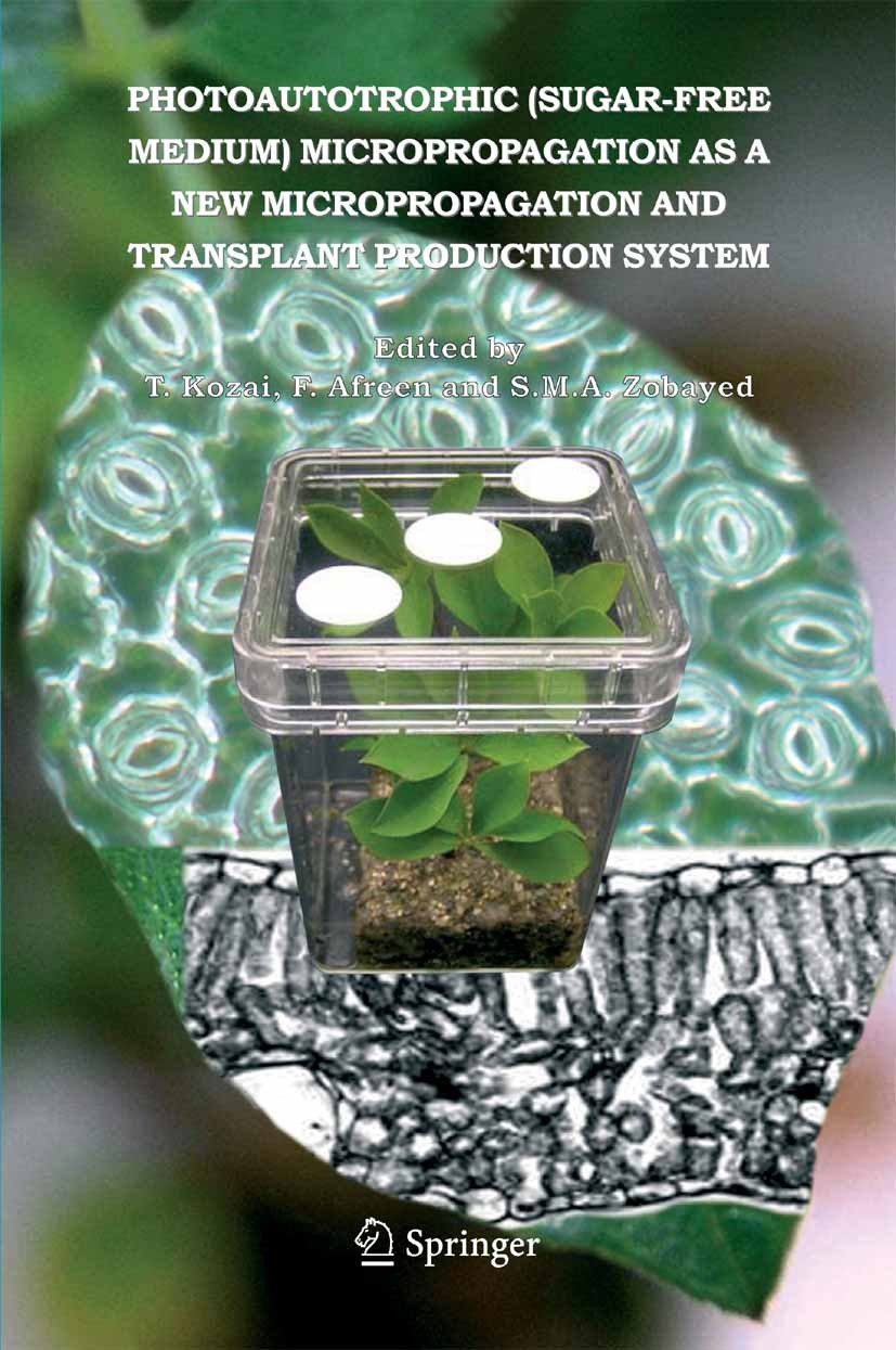 Titlebook: Photoautotrophic (sugar-free medium) Micropropagation as a NewMicropropagation and Transplant Produc; T. Kozai,F. Afreen,S.M.A. Zobayed Co Titlebook: Photoautotrophic (sugar-free medium) Micropropagation as a NewMicropropagation and Transplant Produc; T. Kozai,F. Afreen,S.M.A. Zobayed Co
