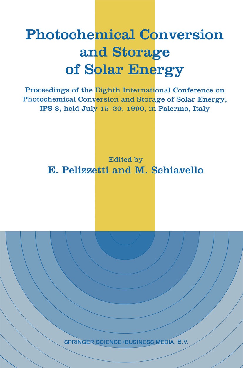 Titlebook: Photochemical Conversion and Storage of Solar Energy; Proceedings of the E E. Pelizzetti,M. Schiavello Conference proceedings 1991 Springer Titlebook: Photochemical Conversion and Storage of Solar Energy; Proceedings of the E E. Pelizzetti,M. Schiavello Conference proceedings 1991 Springer