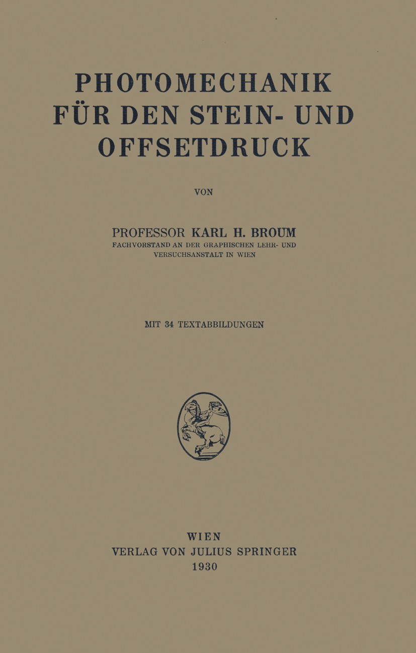 Titlebook: Photomechanik für den Stein- und Offsetdruck; Karl H. Broum Book 1930 Verlag von Julius Springer 1930 Forschung.Maschine.Mechanik.Montage. Titlebook: Photomechanik für den Stein- und Offsetdruck; Karl H. Broum Book 1930 Verlag von Julius Springer 1930 Forschung.Maschine.Mechanik.Montage.