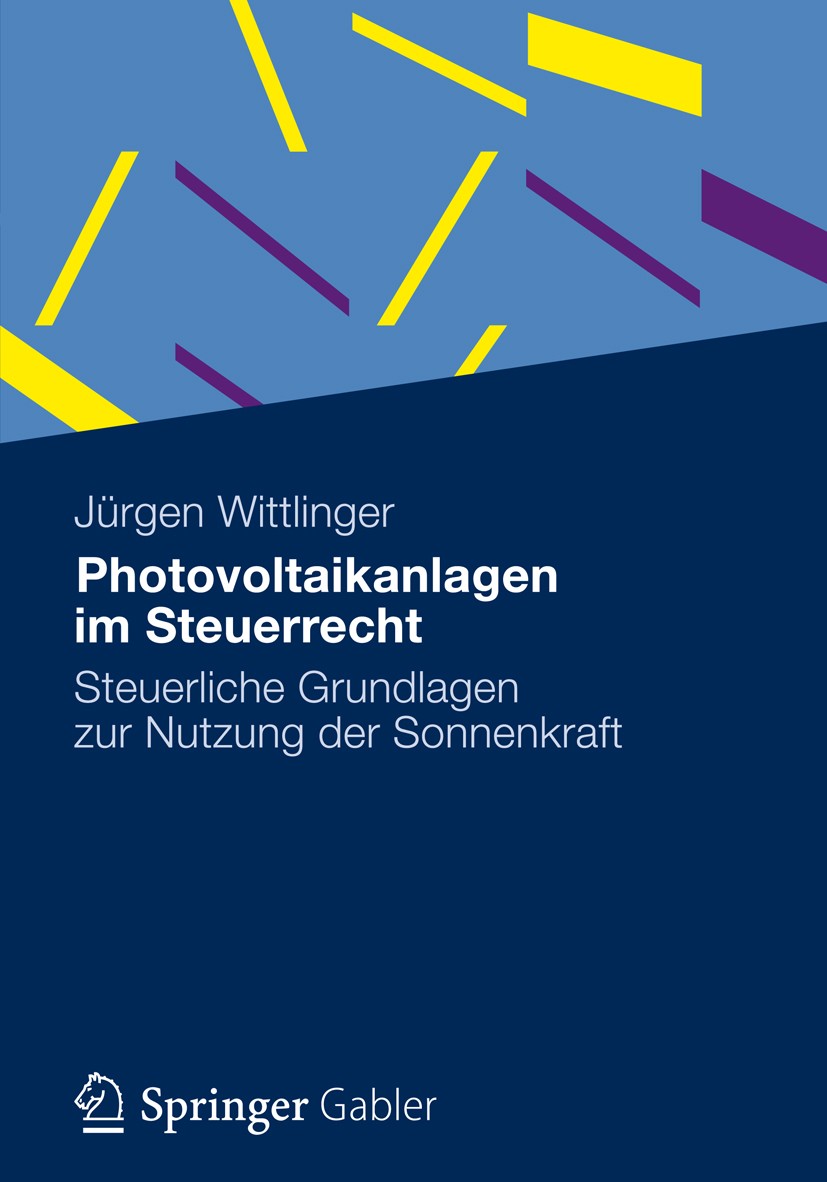 Titlebook: Photovoltaikanlagen im Steuerrecht; Steuerliche Grundlag Jürgen Wittlinger Book May 20121st edition Gabler Verlag | Springer Fachmedien Wie Titlebook: Photovoltaikanlagen im Steuerrecht; Steuerliche Grundlag Jürgen Wittlinger Book May 20121st edition Gabler Verlag | Springer Fachmedien Wie