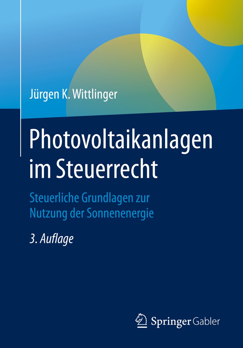 Titlebook: Photovoltaikanlagen im Steuerrecht; Steuerliche Grundlag Jürgen K. Wittlinger Book 20203rd edition Springer Fachmedien Wiesbaden GmbH, ein Titlebook: Photovoltaikanlagen im Steuerrecht; Steuerliche Grundlag Jürgen K. Wittlinger Book 20203rd edition Springer Fachmedien Wiesbaden GmbH, ein