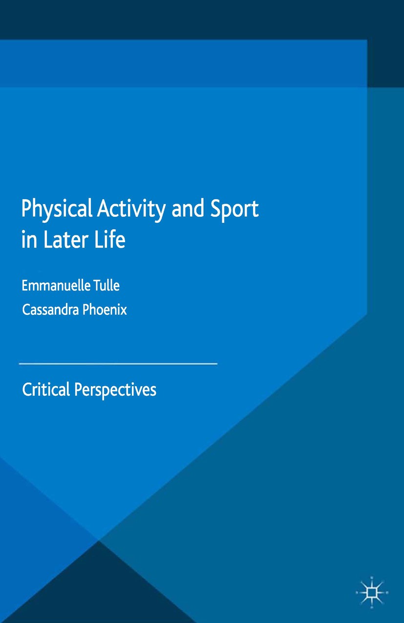 Titlebook: Physical Activity and Sport in Later Life; Critical Perspective Emmanuelle Tulle,Cassandra Phoenix Book 2015 The Editor(s) (if applicable) Titlebook: Physical Activity and Sport in Later Life; Critical Perspective Emmanuelle Tulle,Cassandra Phoenix Book 2015 The Editor(s) (if applicable)