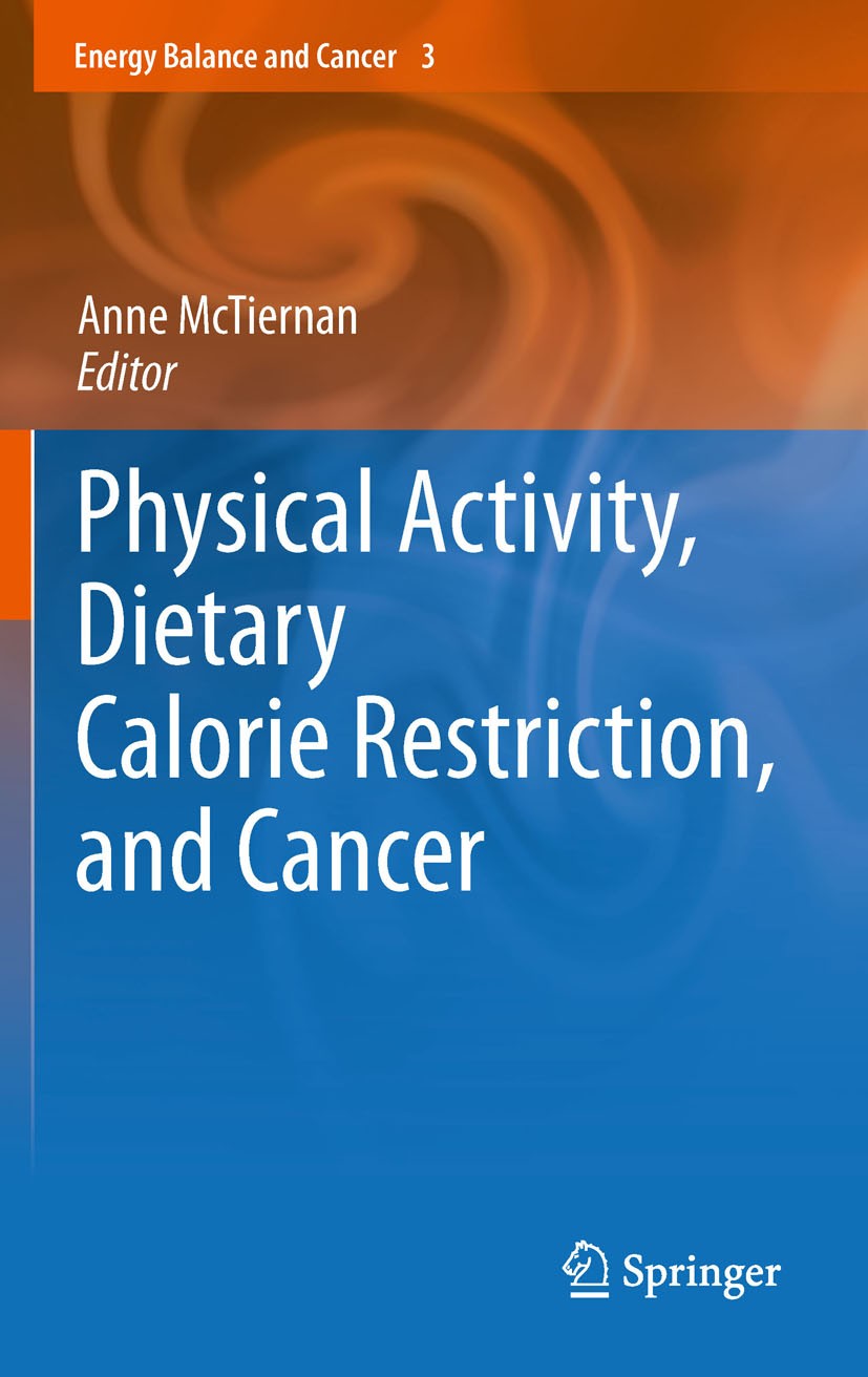 Titlebook: Physical Activity, Dietary Calorie Restriction, and Cancer; Anne McTiernan Book 2011 Springer Science+Business Media, LLC 2011 Calorie Res Titlebook: Physical Activity, Dietary Calorie Restriction, and Cancer; Anne McTiernan Book 2011 Springer Science+Business Media, LLC 2011 Calorie Res