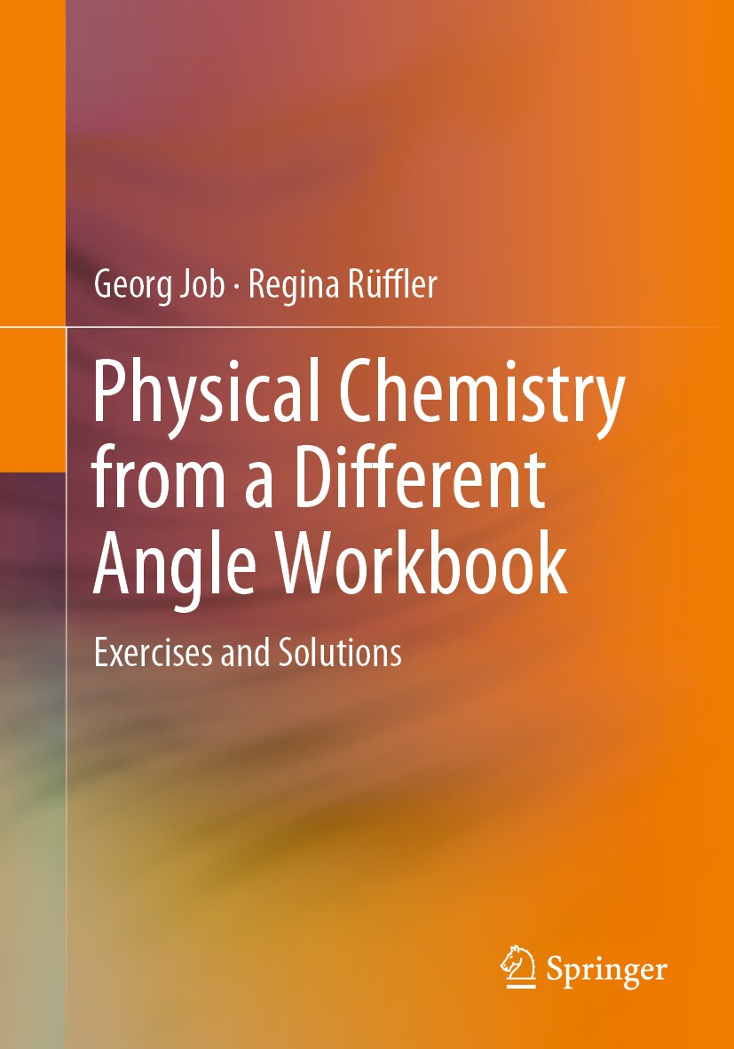 Titlebook: Physical Chemistry from a Different Angle Workbook; Exercises and Soluti Georg Job,Regina Rüffler Textbook 2019 Springer Nature Switzerland Titlebook: Physical Chemistry from a Different Angle Workbook; Exercises and Soluti Georg Job,Regina Rüffler Textbook 2019 Springer Nature Switzerland
