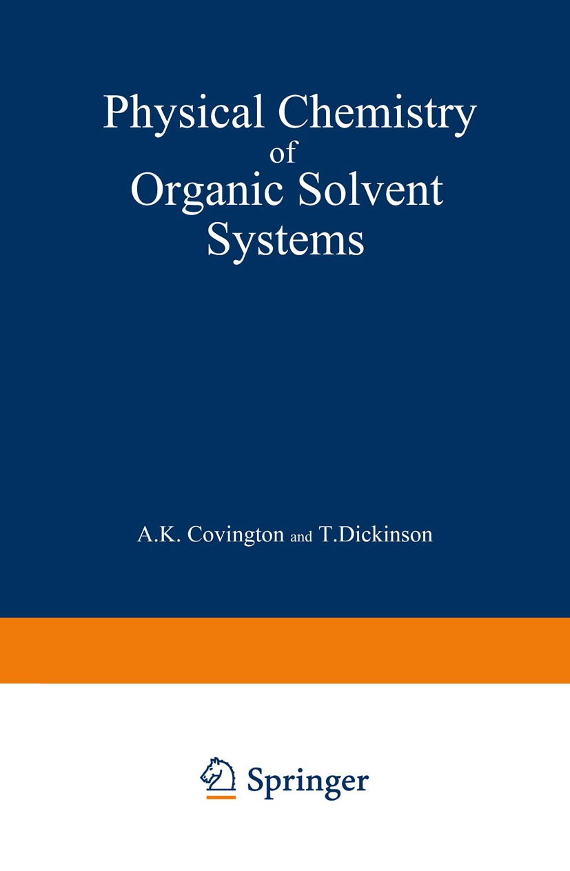 Titlebook: Physical Chemistry of Organic Solvent Systems; A. K. Covington,T. Dickinson Book 1973 Plenum Publishing Company Ltd 1973 chemical synthesi Titlebook: Physical Chemistry of Organic Solvent Systems; A. K. Covington,T. Dickinson Book 1973 Plenum Publishing Company Ltd 1973 chemical synthesi