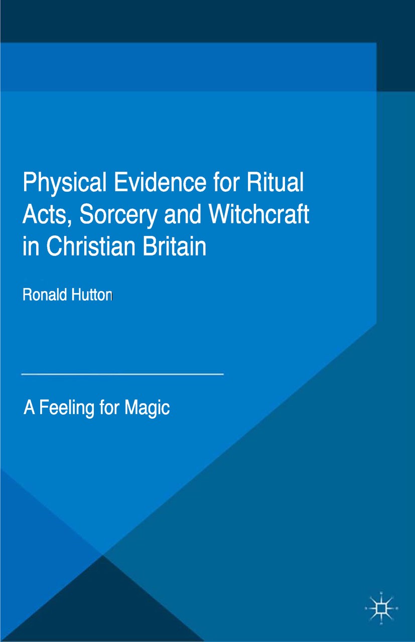 Titlebook: Physical Evidence for Ritual Acts, Sorcery and Witchcraft in Christian Britain; A Feeling for Magic Ronald Hutton Book 2015 The Editor(s) ( Titlebook: Physical Evidence for Ritual Acts, Sorcery and Witchcraft in Christian Britain; A Feeling for Magic Ronald Hutton Book 2015 The Editor(s) (