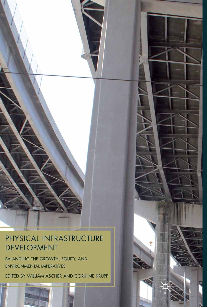 Titlebook: Physical Infrastructure Development; Balancing the Growth William Ascher (Donald C. McKenna Professor of Gov Book 2010 Palgrave Macmillan, Titlebook: Physical Infrastructure Development; Balancing the Growth William Ascher (Donald C. McKenna Professor of Gov Book 2010 Palgrave Macmillan,