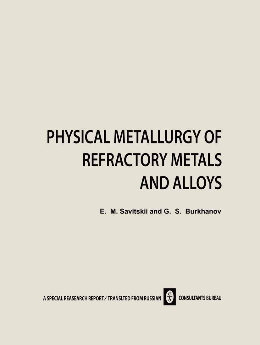 Titlebook: Physical Metallurgy of Refractory Metals and Alloys; E. M. Savitskii,G. S. Burkhanov Book 1970 Consultants Bureau, New York 1970 metallurg Titlebook: Physical Metallurgy of Refractory Metals and Alloys; E. M. Savitskii,G. S. Burkhanov Book 1970 Consultants Bureau, New York 1970 metallurg