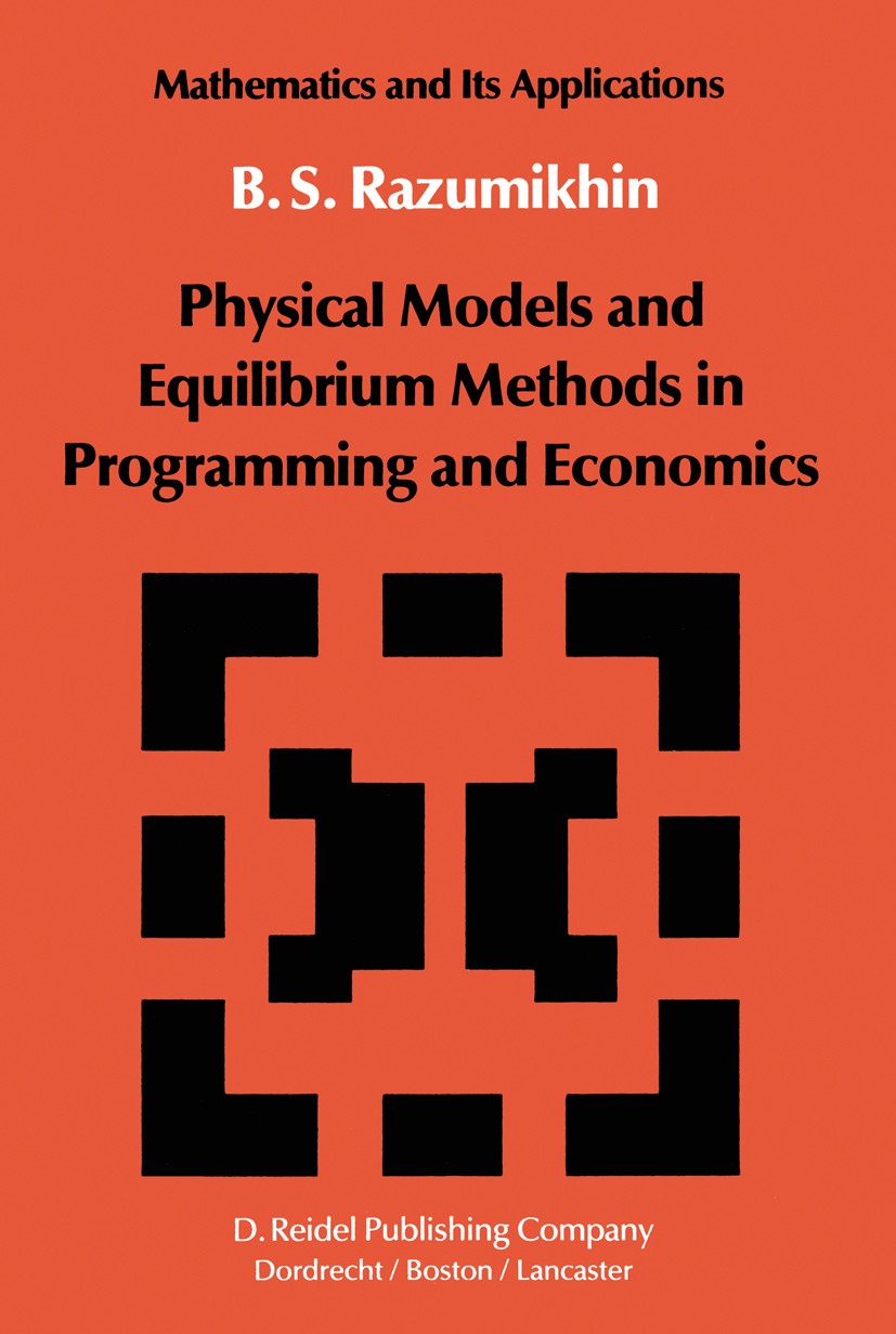 Titlebook: Physical Models and Equilibrium Methods in Programming and Economics; B. S. Razumikhin Book 1984 D. Reidel Publishing Company 1984 algorit Titlebook: Physical Models and Equilibrium Methods in Programming and Economics; B. S. Razumikhin Book 1984 D. Reidel Publishing Company 1984 algorit