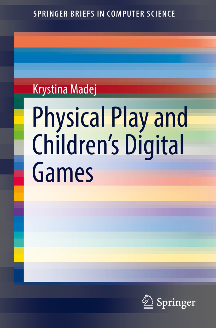 Titlebook: Physical Play and Children’s Digital Games; Krystina Madej Book 2016 The Author(s) 2016 play and games.experiential games.haptic games.chi Titlebook: Physical Play and Children’s Digital Games; Krystina Madej Book 2016 The Author(s) 2016 play and games.experiential games.haptic games.chi