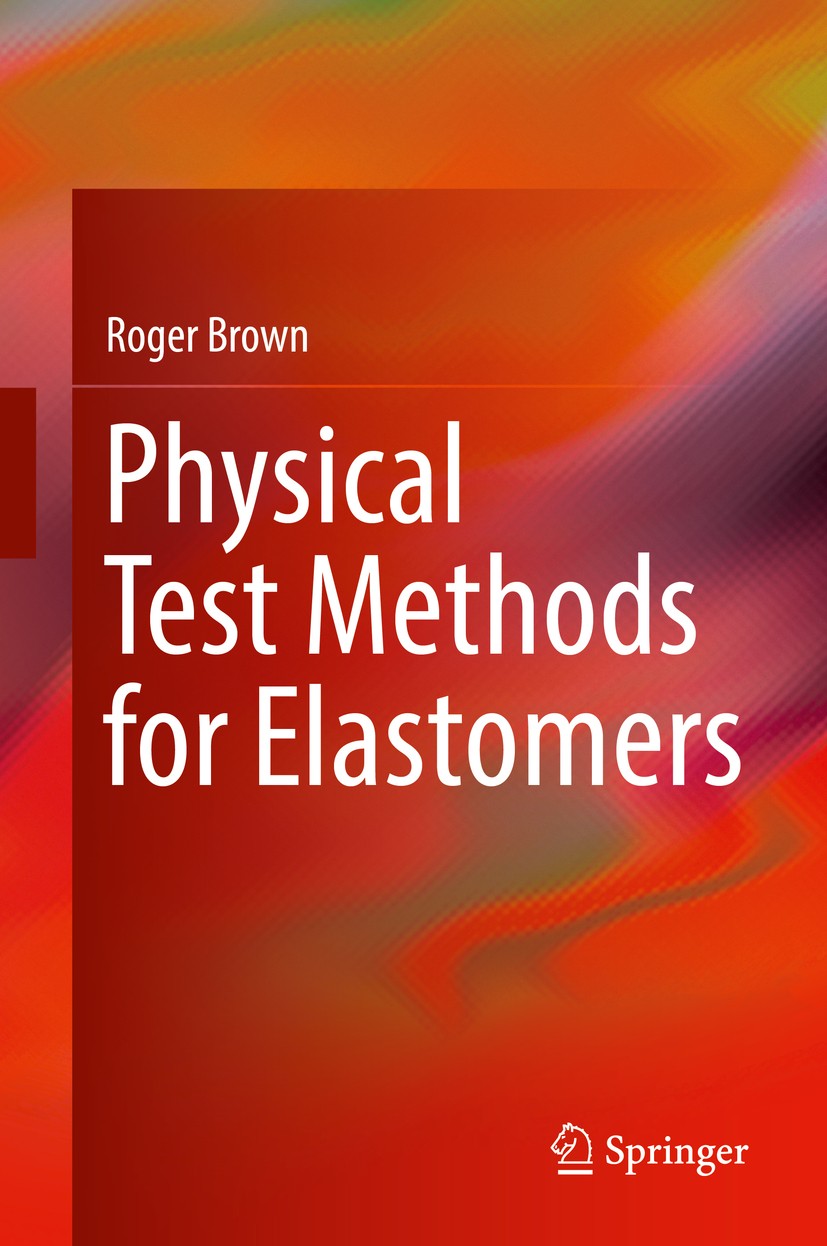 Titlebook: Physical Test Methods for Elastomers; Roger Brown Book 2018 Springer International Publishing AG 2018 Polymer testing.testing rubber.testi Titlebook: Physical Test Methods for Elastomers; Roger Brown Book 2018 Springer International Publishing AG 2018 Polymer testing.testing rubber.testi