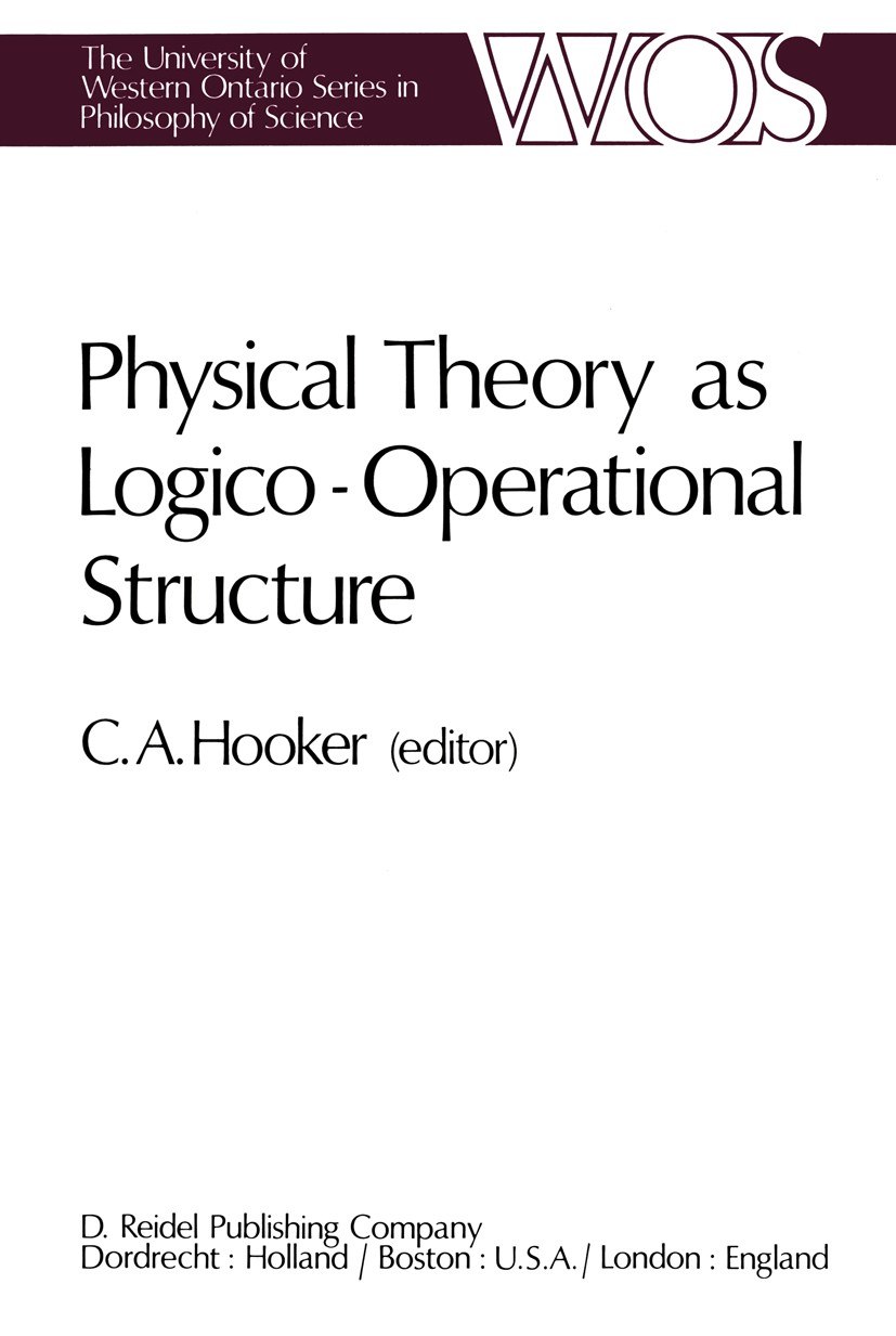 Titlebook: Physical Theory as Logico-Operational Structure; C. A. Hooker Book 1979 D. Reidel Publishing Company, Dordrecht, Holland 1979 physical the Titlebook: Physical Theory as Logico-Operational Structure; C. A. Hooker Book 1979 D. Reidel Publishing Company, Dordrecht, Holland 1979 physical the