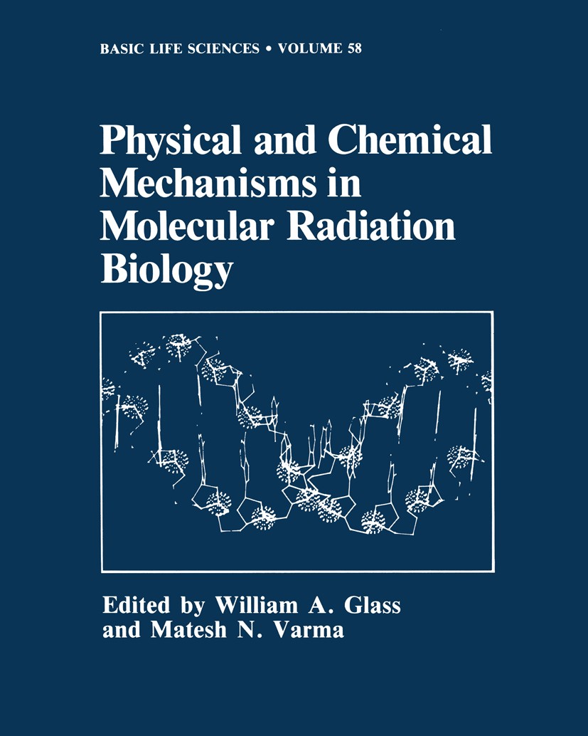 Titlebook: Physical and Chemical Mechanisms in Molecular Radiation Biology; William A. Glass,Matesh N. Varma Book 1991 Springer Science+Business Medi Titlebook: Physical and Chemical Mechanisms in Molecular Radiation Biology; William A. Glass,Matesh N. Varma Book 1991 Springer Science+Business Medi