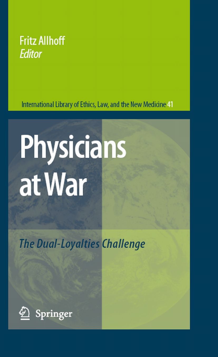 Titlebook: Physicians at War; The Dual-Loyalties C Fritz Allhoff Book 2008 Springer Science+Business Media B.V. 2008 Ethical Issues.Medical Ethics.eth Titlebook: Physicians at War; The Dual-Loyalties C Fritz Allhoff Book 2008 Springer Science+Business Media B.V. 2008 Ethical Issues.Medical Ethics.eth