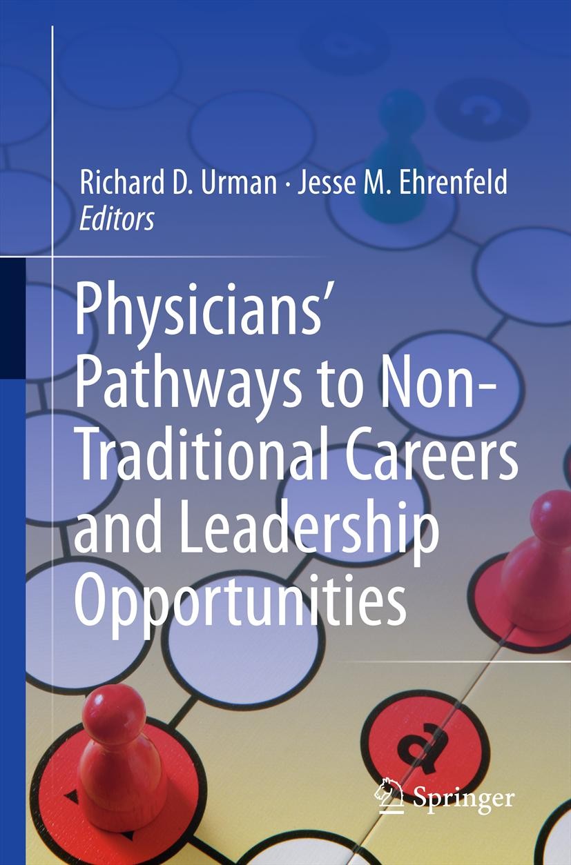 Titlebook: Physicians’ Pathways to Non-Traditional Careers and Leadership Opportunities; Richard D. Urman,Jesse M. Ehrenfeld Book 2012 Springer Scien Titlebook: Physicians’ Pathways to Non-Traditional Careers and Leadership Opportunities; Richard D. Urman,Jesse M. Ehrenfeld Book 2012 Springer Scien