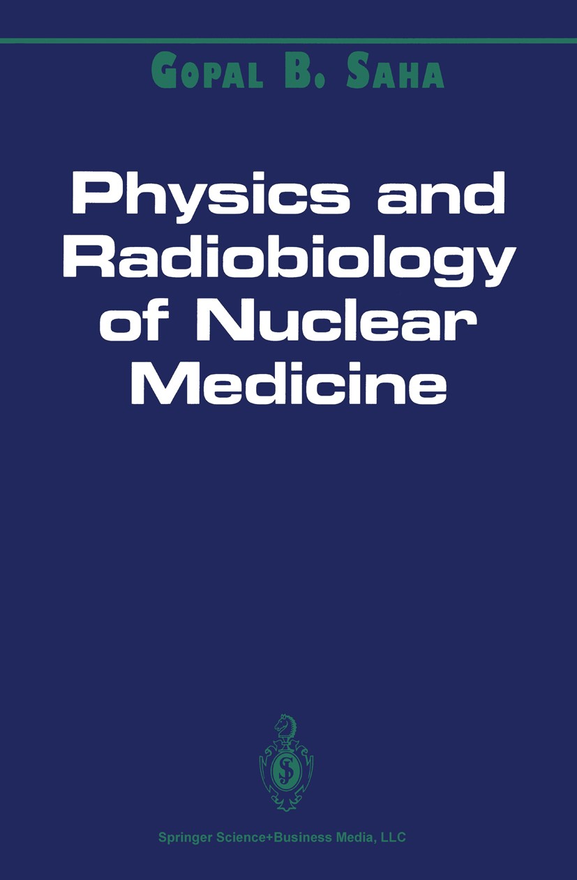 Titlebook: Physics and Radiobiology of Nuclear Medicine; Gopal B. Saha Textbook 19931st edition Springer Science+Business Media New York 1993 Nuklear Titlebook: Physics and Radiobiology of Nuclear Medicine; Gopal B. Saha Textbook 19931st edition Springer Science+Business Media New York 1993 Nuklear