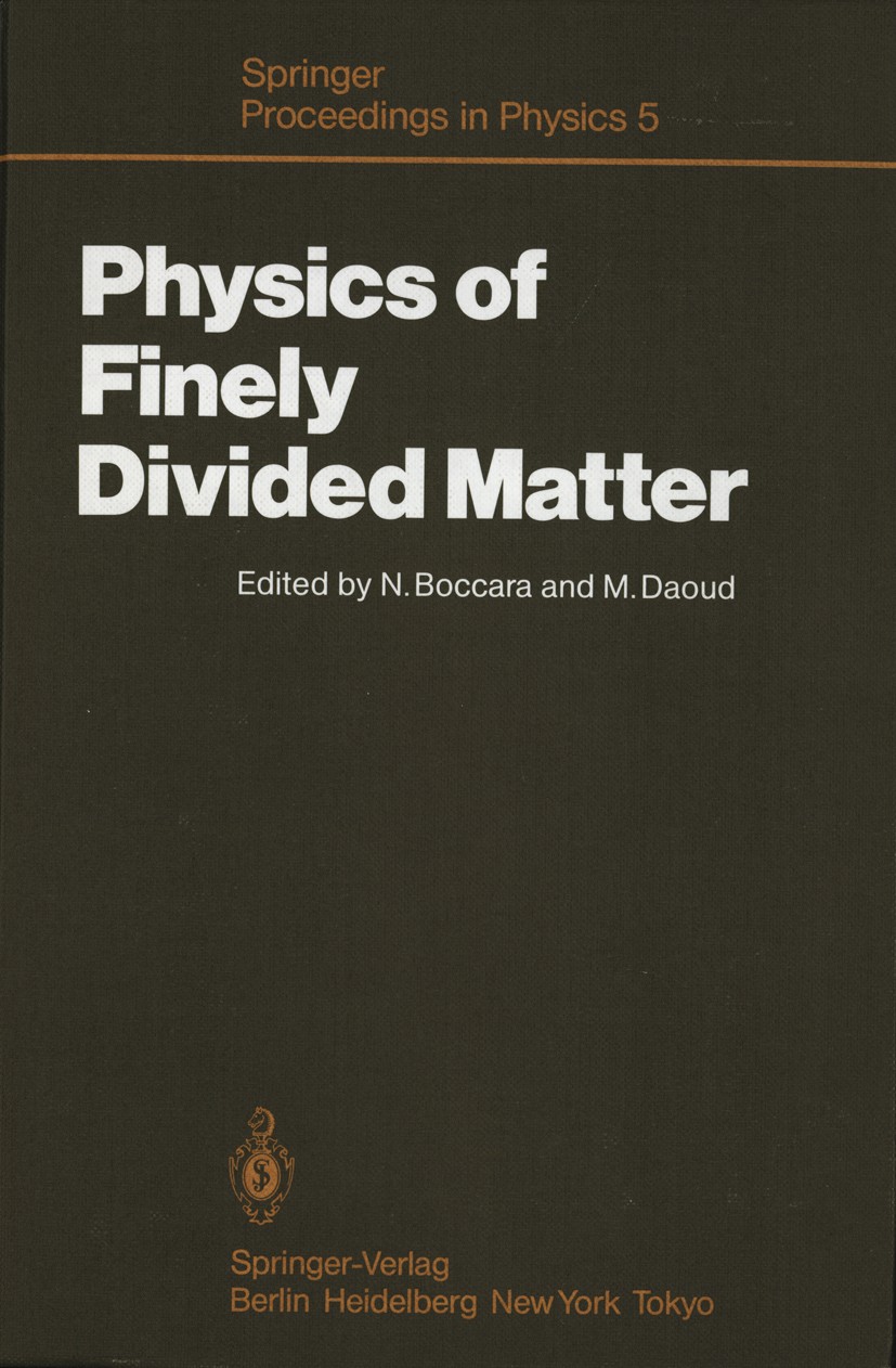 Titlebook: Physics of Finely Divided Matter; Proceedings of the W Nino Boccara,Mohamed Daoud Conference proceedings 19851st edition Springer-Verlag Be Titlebook: Physics of Finely Divided Matter; Proceedings of the W Nino Boccara,Mohamed Daoud Conference proceedings 19851st edition Springer-Verlag Be