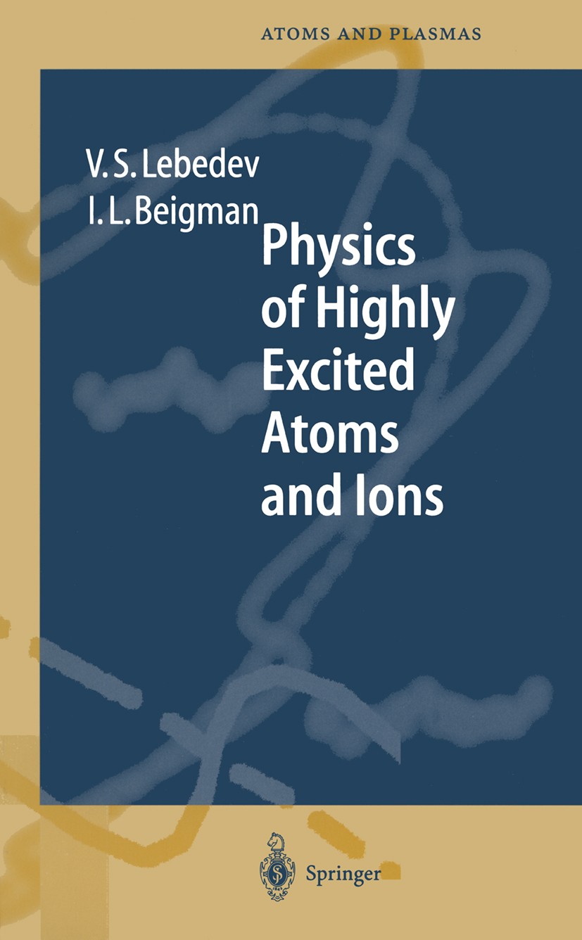 Titlebook: Physics of Highly Excited Atoms and Ions; Vladimir S. Lebedev,Israel L. Beigman Book 1998 Springer-Verlag Berlin Heidelberg 1998 Broadenin Titlebook: Physics of Highly Excited Atoms and Ions; Vladimir S. Lebedev,Israel L. Beigman Book 1998 Springer-Verlag Berlin Heidelberg 1998 Broadenin