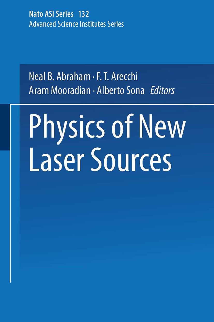 Titlebook: Physics of New Laser Sources; Neal B. Abraham,F. T. Arecchi,Alberto Sona Book 1985 Springer Science+Business Media New York 1985 Europe.el Titlebook: Physics of New Laser Sources; Neal B. Abraham,F. T. Arecchi,Alberto Sona Book 1985 Springer Science+Business Media New York 1985 Europe.el