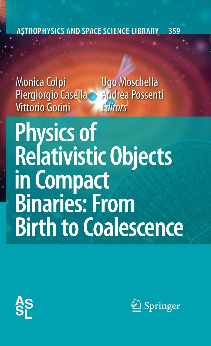 Titlebook: Physics of Relativistic Objects in Compact Binaries: from Birth to Coalescence; Monica Colpi,Piergiorgio Casella,Andrea Possenti Book 2009 Titlebook: Physics of Relativistic Objects in Compact Binaries: from Birth to Coalescence; Monica Colpi,Piergiorgio Casella,Andrea Possenti Book 2009