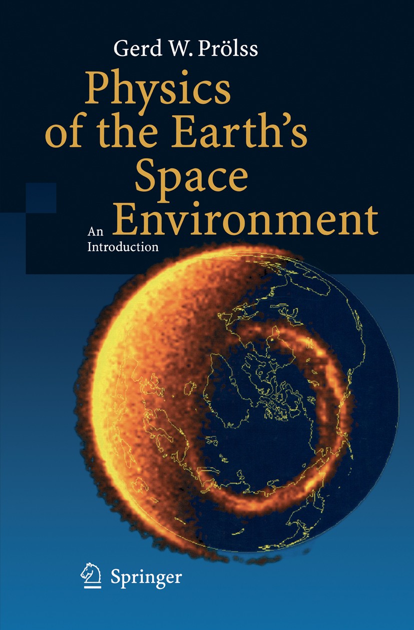 Titlebook: Physics of the Earth’s Space Environment; An Introduction Gerd W. Prölss Textbook 20041st edition Springer-Verlag GmbH Germany, part of Spr Titlebook: Physics of the Earth’s Space Environment; An Introduction Gerd W. Prölss Textbook 20041st edition Springer-Verlag GmbH Germany, part of Spr