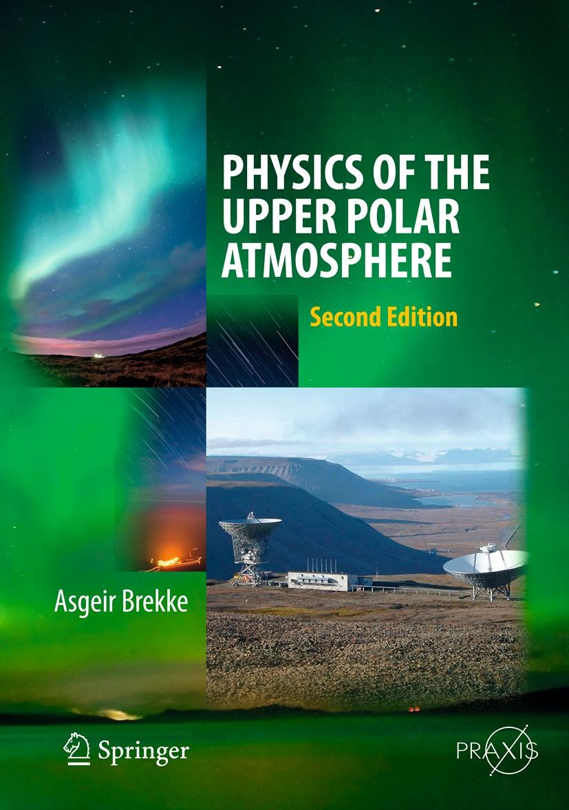 Titlebook: Physics of the Upper Polar Atmosphere; Asgeir Brekke Book 2013 Springer-Verlag Berlin Heidelberg 2013 Auroral electrojets.E- region neutr Titlebook: Physics of the Upper Polar Atmosphere; Asgeir Brekke Book 2013 Springer-Verlag Berlin Heidelberg 2013 Auroral electrojets.E- region neutr