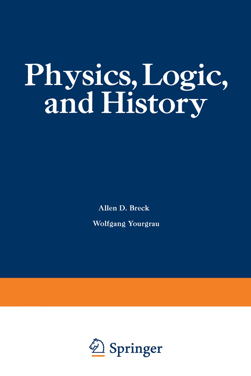 Titlebook: Physics, Logic, and History; Based on the First I Wolfgang Yourgrau (Co-chairman of the Colloquium. Book 1970 Plenum Press, New York 1970 Titlebook: Physics, Logic, and History; Based on the First I Wolfgang Yourgrau (Co-chairman of the Colloquium. Book 1970 Plenum Press, New York 1970