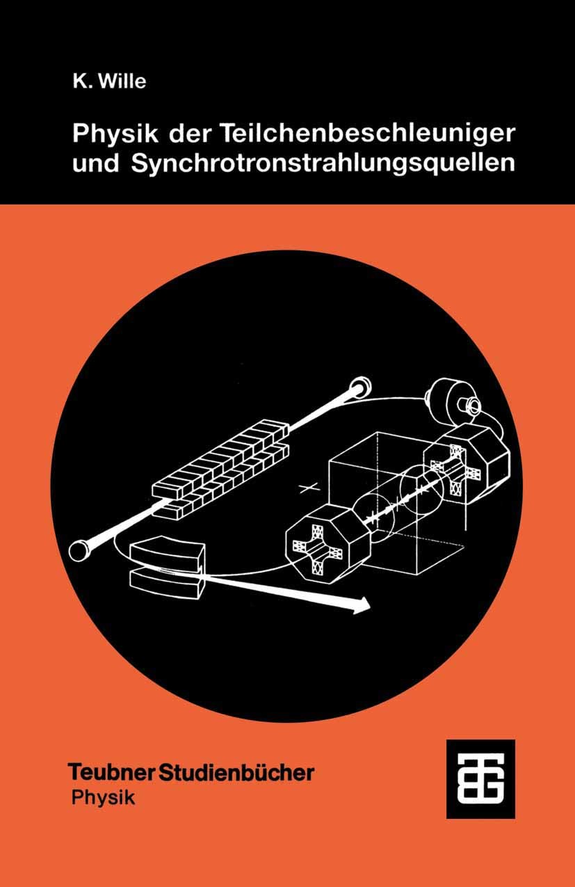 Titlebook: Physik der Teilchenbeschleuniger und Synchrotronstrahlungsquellen; Eine Einführung Klaus Wille Textbook 1996Latest edition Springer Fachmed Titlebook: Physik der Teilchenbeschleuniger und Synchrotronstrahlungsquellen; Eine Einführung Klaus Wille Textbook 1996Latest edition Springer Fachmed