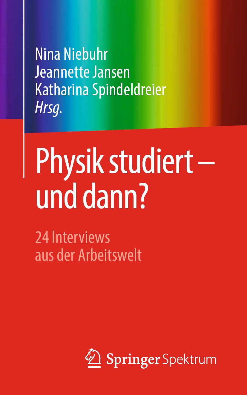 Titlebook: Physik studiert - und dann?; 24 Interviews aus de Nina Niebuhr,Jeannette Jansen,Katharina Spindeldre Textbook 2019 Springer-Verlag GmbH Deu Titlebook: Physik studiert - und dann?; 24 Interviews aus de Nina Niebuhr,Jeannette Jansen,Katharina Spindeldre Textbook 2019 Springer-Verlag GmbH Deu