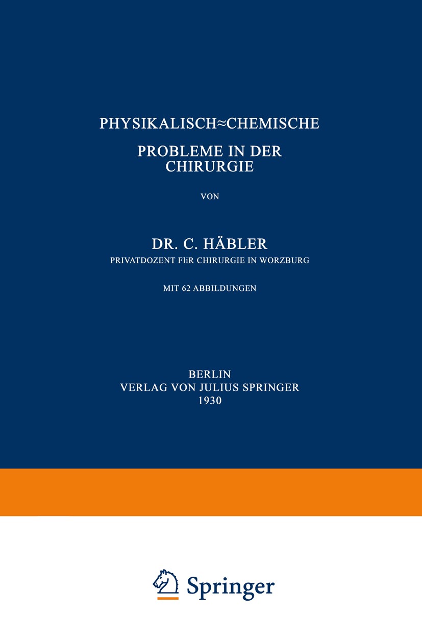 Titlebook: Physikalisch-Chemische Probleme in der Chirurgie; C. Häbler Book 1930 Julius Springer in Berlin 1930 Adsorption.Bindung.Chirurgie.Entzündu Titlebook: Physikalisch-Chemische Probleme in der Chirurgie; C. Häbler Book 1930 Julius Springer in Berlin 1930 Adsorption.Bindung.Chirurgie.Entzündu