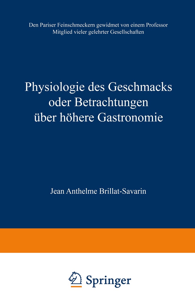 Titlebook: Physiologie des Geschmacks oder Betrachtungen über höhere Gastronomie; Den Pariser Feinschm Jean Anthelme Brillat-Savarin Book 1913 Springe Titlebook: Physiologie des Geschmacks oder Betrachtungen über höhere Gastronomie; Den Pariser Feinschm Jean Anthelme Brillat-Savarin Book 1913 Springe