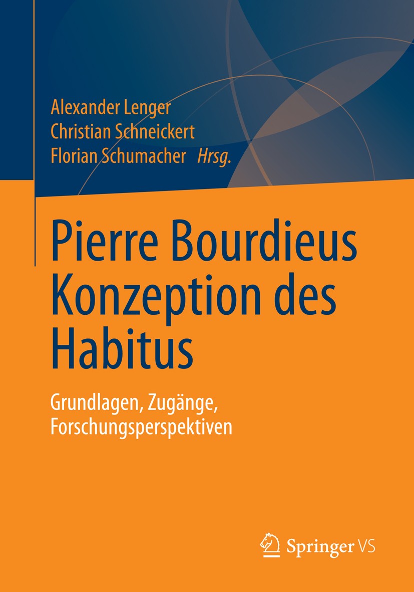 Titlebook: Pierre Bourdieus Konzeption des Habitus; Grundlagen, Zugänge, Alexander Lenger,Christian Schneickert,Florian Sch Book 2013 Springer Fachmed Titlebook: Pierre Bourdieus Konzeption des Habitus; Grundlagen, Zugänge, Alexander Lenger,Christian Schneickert,Florian Sch Book 2013 Springer Fachmed