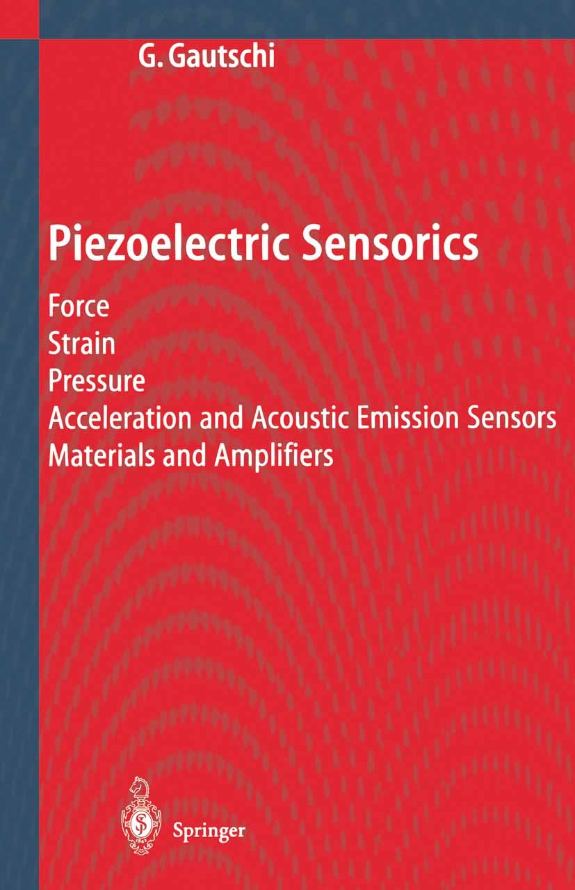 Titlebook: Piezoelectric Sensorics; Force Strain Pressur Gustav Gautschi Book 2002 Springer-Verlag Berlin Heidelberg 2002 Automatisierungstechnik.Sens Titlebook: Piezoelectric Sensorics; Force Strain Pressur Gustav Gautschi Book 2002 Springer-Verlag Berlin Heidelberg 2002 Automatisierungstechnik.Sens