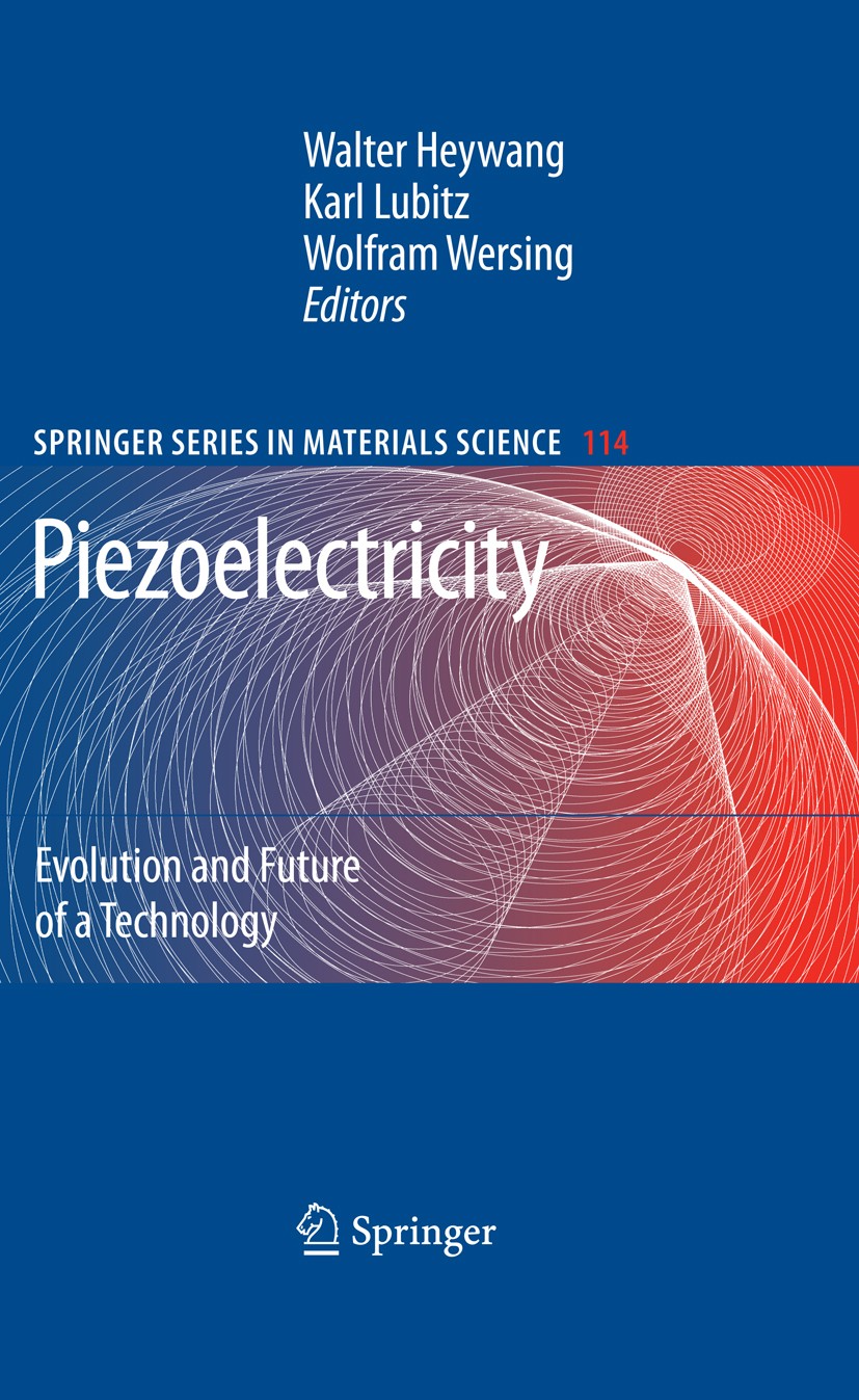 Titlebook: Piezoelectricity; Evolution and Future Walter Heywang,Karl Lubitz,Wolfram Wersing Book 2008 Springer-Verlag Berlin Heidelberg 2008 Motor.Se Titlebook: Piezoelectricity; Evolution and Future Walter Heywang,Karl Lubitz,Wolfram Wersing Book 2008 Springer-Verlag Berlin Heidelberg 2008 Motor.Se