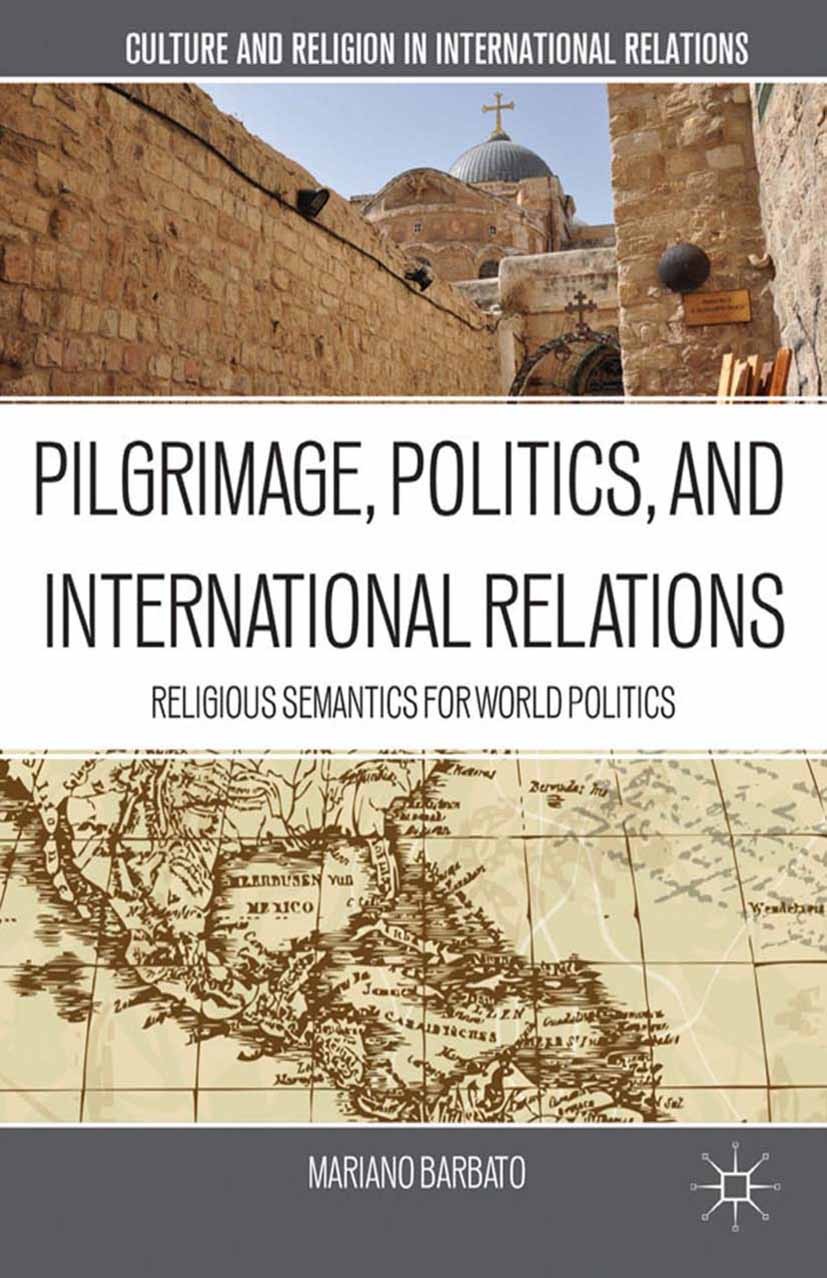 Titlebook: Pilgrimage, Politics, and International Relations; Religious Semantics Mariano Barbato Book 2013 Mariano Barbato 2013 conflict.internation Titlebook: Pilgrimage, Politics, and International Relations; Religious Semantics Mariano Barbato Book 2013 Mariano Barbato 2013 conflict.internation