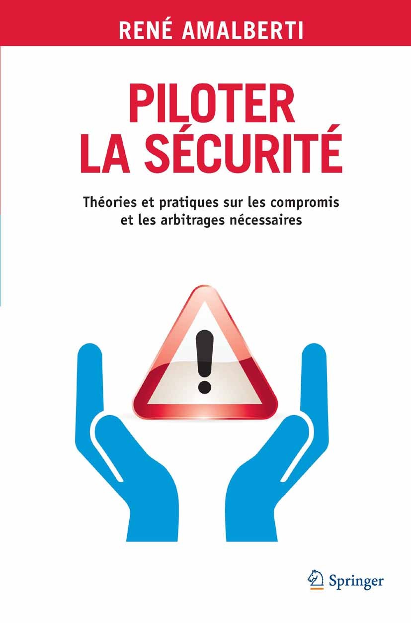 Titlebook: Piloter la sécurité; Théories et pratique René Amalberti Book 2013Latest edition Springer-Verlag France 2013 Arbitrage.Facteurs humains.Fia Titlebook: Piloter la sécurité; Théories et pratique René Amalberti Book 2013Latest edition Springer-Verlag France 2013 Arbitrage.Facteurs humains.Fia
