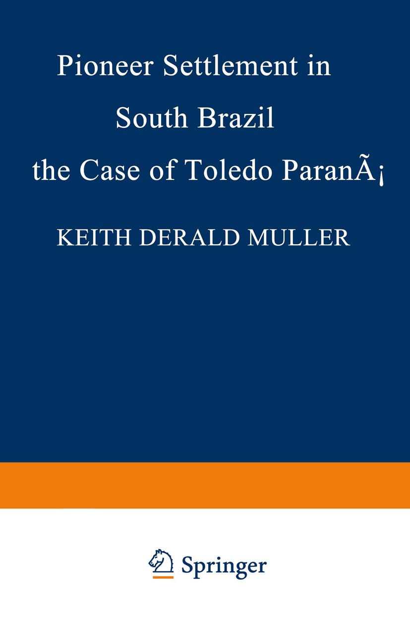 Titlebook: Pioneer Settlement in South Brazil: The Case of Toledo, Paraná; Keith Derald Muller Book 1974 Martinus Nijhoff, The Hague, Netherlands 197 Titlebook: Pioneer Settlement in South Brazil: The Case of Toledo, Paraná; Keith Derald Muller Book 1974 Martinus Nijhoff, The Hague, Netherlands 197