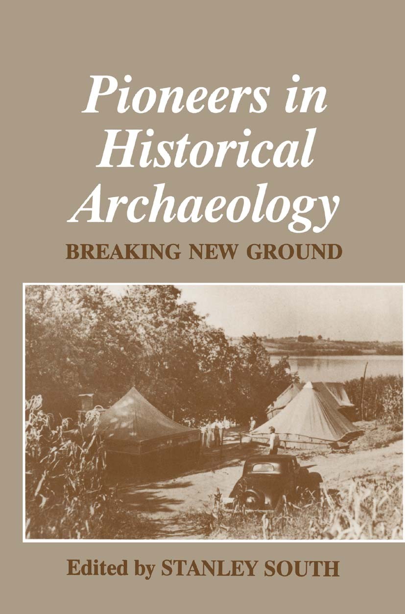 Titlebook: Pioneers in Historical Archaeology; Breaking New Ground Stanley South Book 1994 Springer Science+Business Media New York 1994 archaeology.a Titlebook: Pioneers in Historical Archaeology; Breaking New Ground Stanley South Book 1994 Springer Science+Business Media New York 1994 archaeology.a