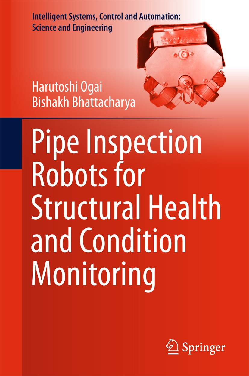 Titlebook: Pipe Inspection Robots for Structural Health and Condition Monitoring; Harutoshi Ogai,Bishakh Bhattacharya Book 2018 Springer Nature India Titlebook: Pipe Inspection Robots for Structural Health and Condition Monitoring; Harutoshi Ogai,Bishakh Bhattacharya Book 2018 Springer Nature India
