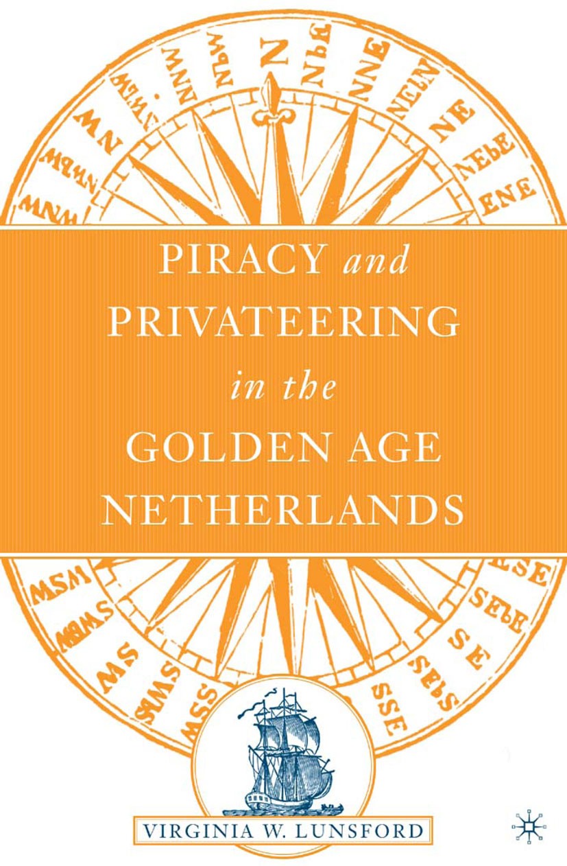Titlebook: Piracy and Privateering in the Golden Age Netherlands; Virginia West Lunsford Book 2005 Virginia West Lunsford 2005 Europe.European histor Titlebook: Piracy and Privateering in the Golden Age Netherlands; Virginia West Lunsford Book 2005 Virginia West Lunsford 2005 Europe.European histor