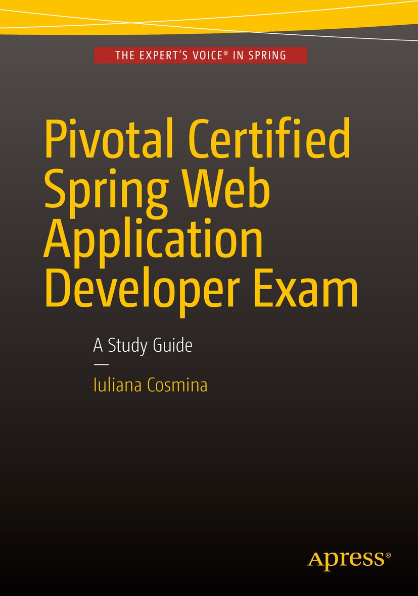 Titlebook: Pivotal Certified Spring Web Application Developer Exam; A Study Guide Iuliana Cosmina Book 2015 Iuliana Cosmina 2015 Spring.Certification. Titlebook: Pivotal Certified Spring Web Application Developer Exam; A Study Guide Iuliana Cosmina Book 2015 Iuliana Cosmina 2015 Spring.Certification.