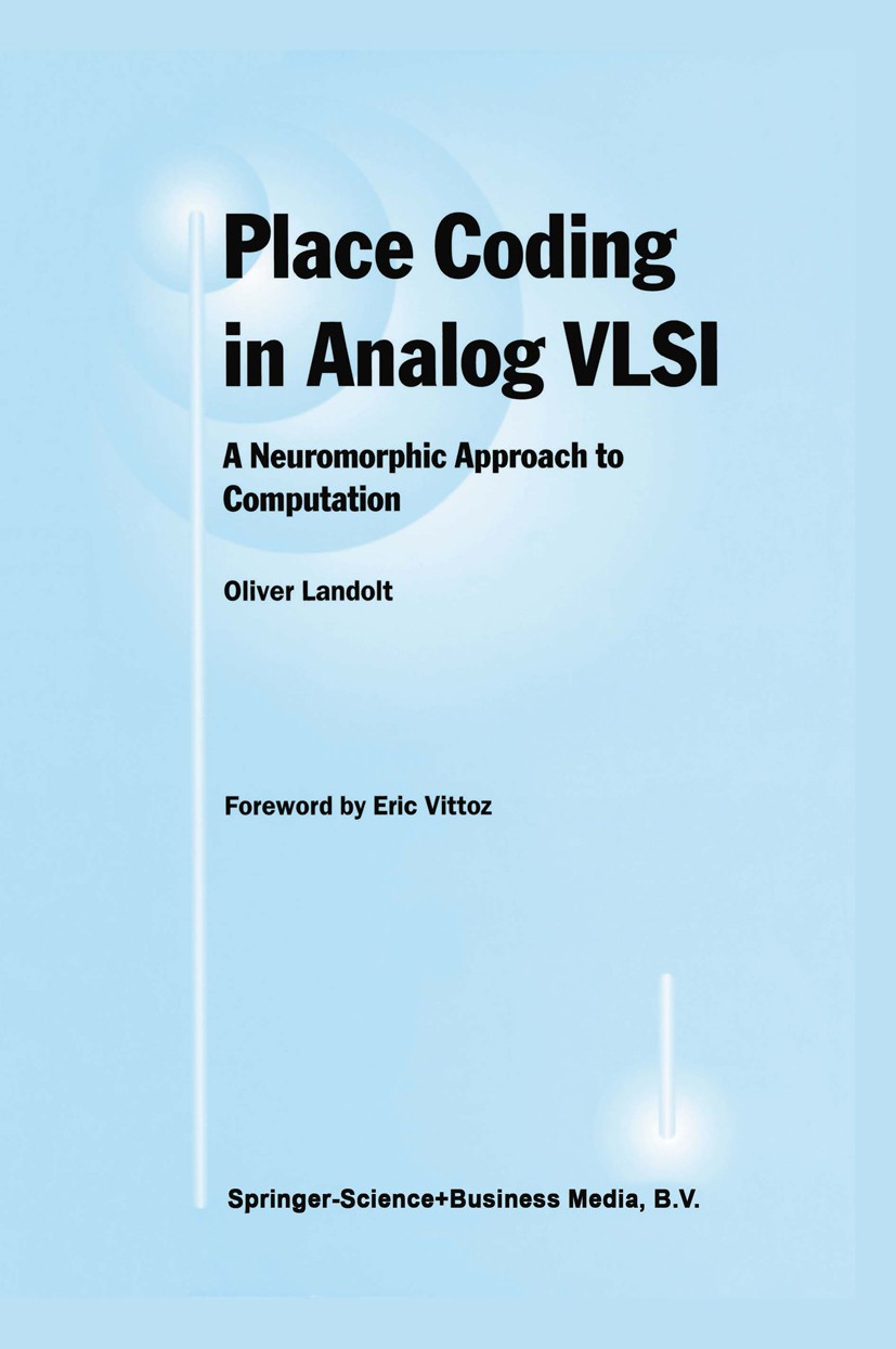Titlebook: Place Coding in Analog VLSI; A Neuromorphic Appro Oliver Landolt Book 1998 Springer Science+Business Media Dordrecht 1998 Hardware.VLSI.ana Titlebook: Place Coding in Analog VLSI; A Neuromorphic Appro Oliver Landolt Book 1998 Springer Science+Business Media Dordrecht 1998 Hardware.VLSI.ana