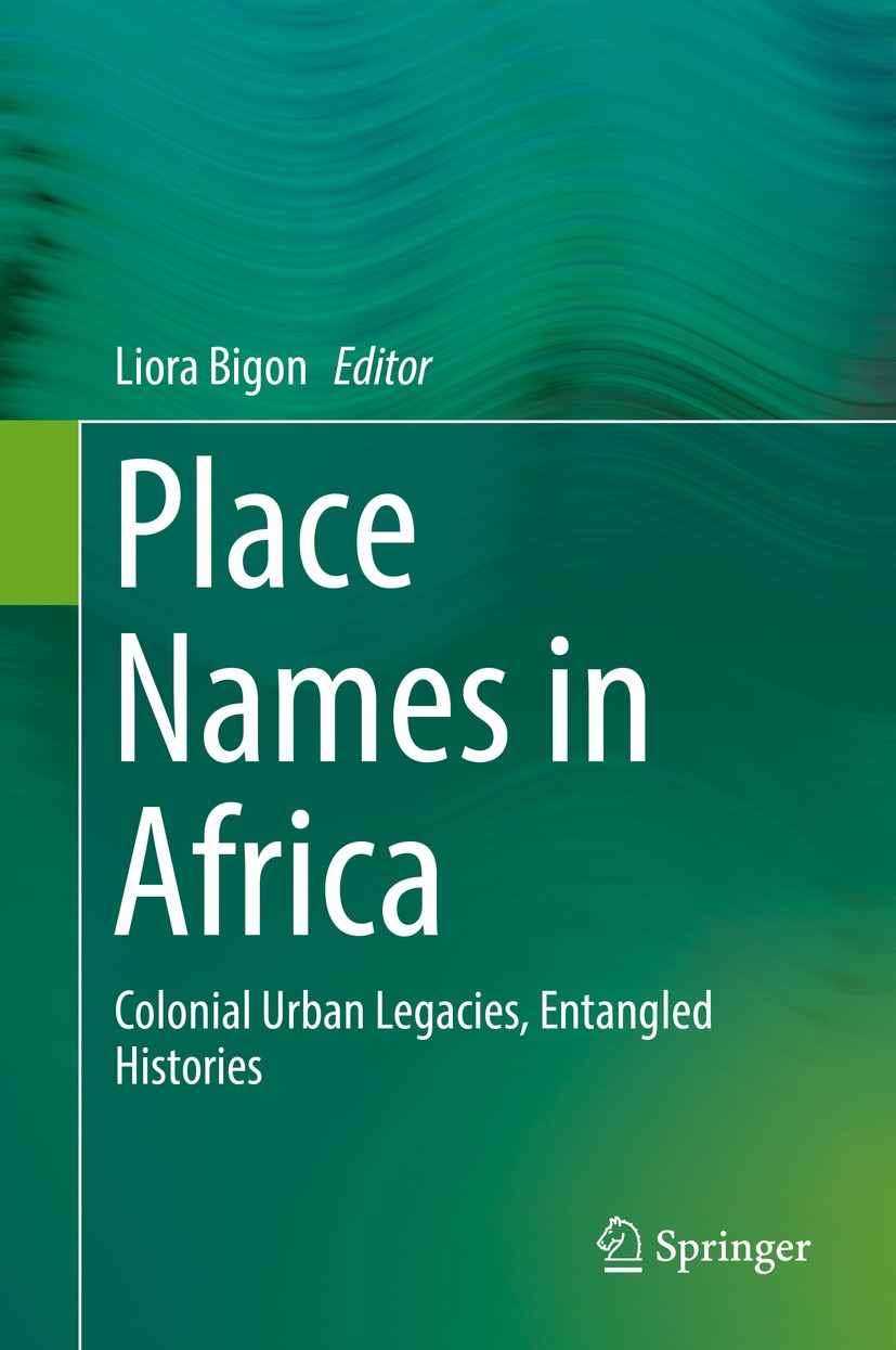 Titlebook: Place Names in Africa; Colonial Urban Legac Liora Bigon Book 2016 Springer International Publishing Switzerland 2016 Colonial Planning Hist Titlebook: Place Names in Africa; Colonial Urban Legac Liora Bigon Book 2016 Springer International Publishing Switzerland 2016 Colonial Planning Hist