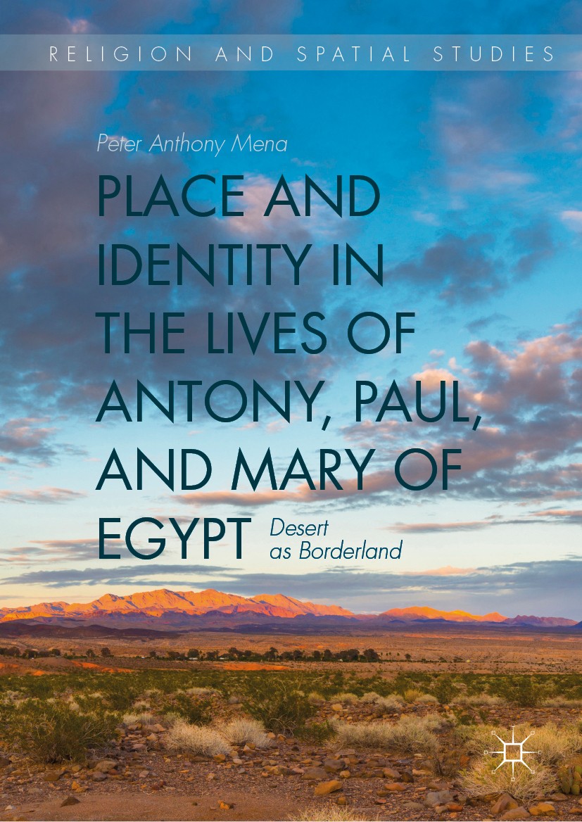 Titlebook: Place and Identity in the Lives of Antony, Paul, and Mary of Egypt; Desert as Borderland Peter Anthony Mena Book 2019 The Editor(s) (if app Titlebook: Place and Identity in the Lives of Antony, Paul, and Mary of Egypt; Desert as Borderland Peter Anthony Mena Book 2019 The Editor(s) (if app