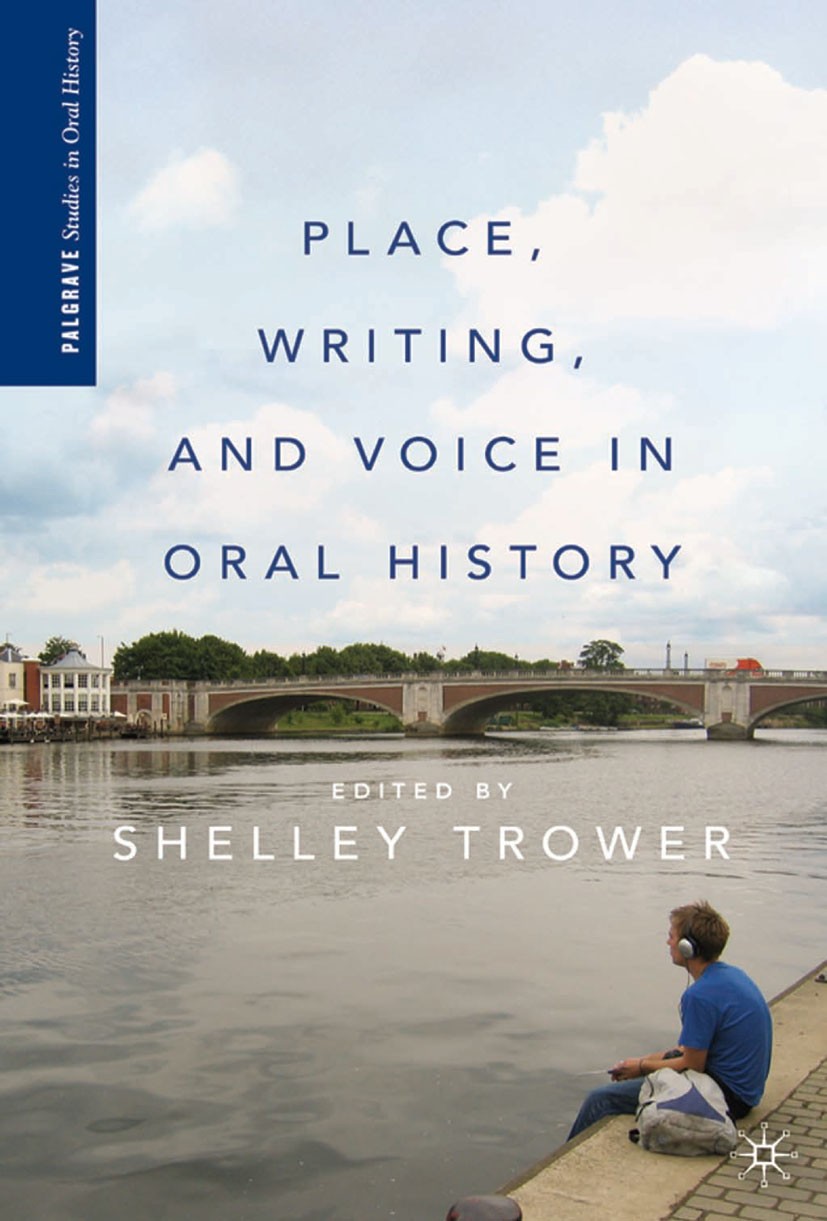 Titlebook: Place, Writing, and Voice in Oral History; Shelley Trower Book 2011 Palgrave Macmillan, a division of Nature America Inc. 2011 culture.his Titlebook: Place, Writing, and Voice in Oral History; Shelley Trower Book 2011 Palgrave Macmillan, a division of Nature America Inc. 2011 culture.his