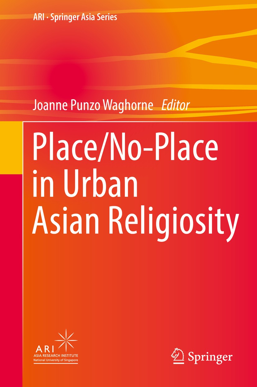 Titlebook: Place/No-Place in Urban Asian Religiosity; Joanne Punzo Waghorne Book 2017 Springer Science+Business Media Singapore 2017 Urban Asian Reli Titlebook: Place/No-Place in Urban Asian Religiosity; Joanne Punzo Waghorne Book 2017 Springer Science+Business Media Singapore 2017 Urban Asian Reli