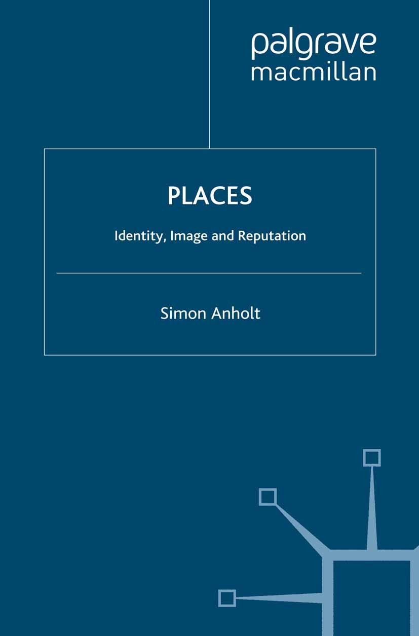 Titlebook: Places; Identity, Image and Simon Anholt Book 2010 Palgrave Macmillan, a division of Macmillan Publishers Limited 2010 brand.branding.Impo Titlebook: Places; Identity, Image and Simon Anholt Book 2010 Palgrave Macmillan, a division of Macmillan Publishers Limited 2010 brand.branding.Impo