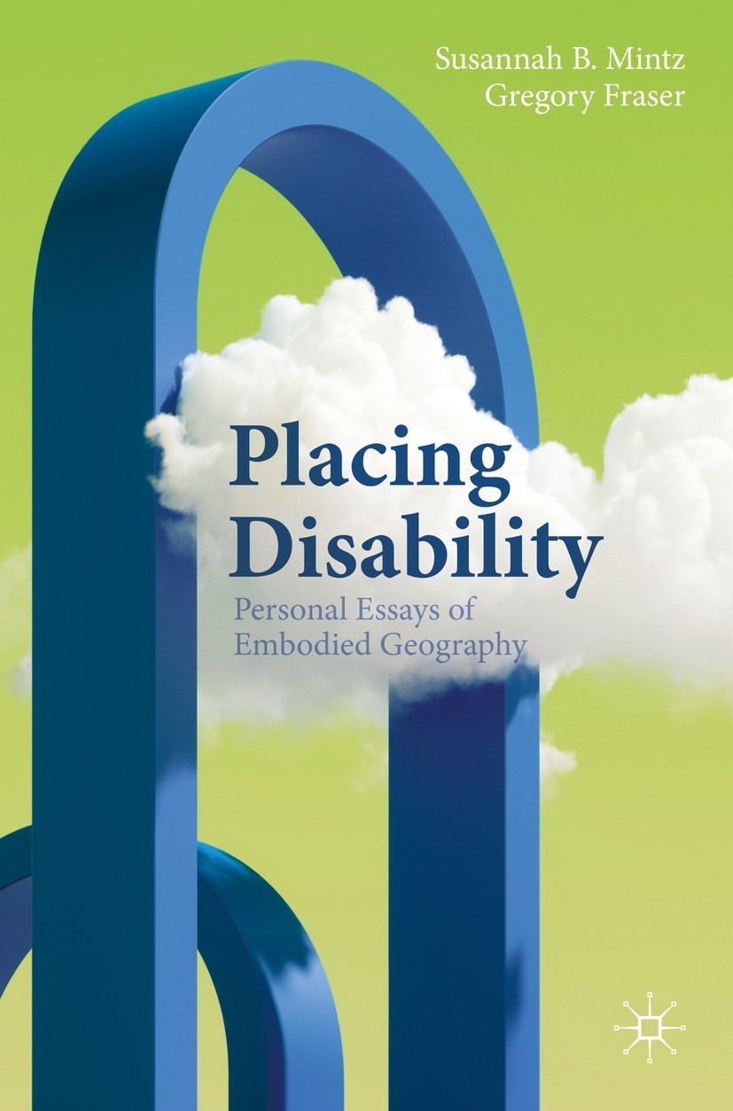 Titlebook: Placing Disability; Personal Essays of E Susannah B. Mintz,Gregory Fraser Book 2024 The Editor(s) (if applicable) and The Author(s), under Titlebook: Placing Disability; Personal Essays of E Susannah B. Mintz,Gregory Fraser Book 2024 The Editor(s) (if applicable) and The Author(s), under
